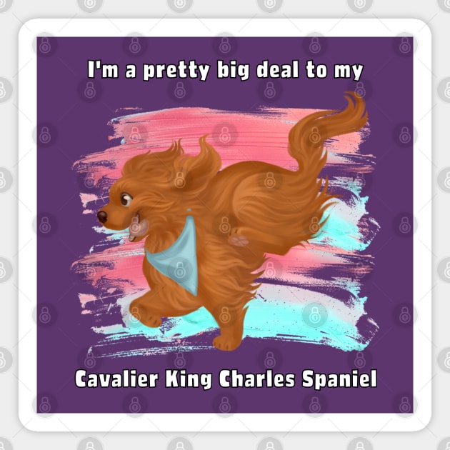 I'm a pretty big deal to my Cavalier King Charles Spaniel, Ruby Magnet by Cavalier Gifts